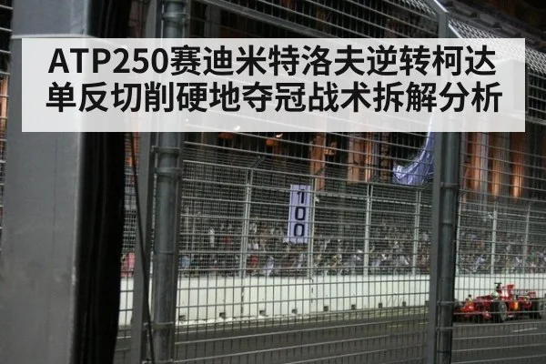 ATP250赛迪米特洛夫逆转柯达单反切削硬地夺冠战术拆解分析（kaiyun）